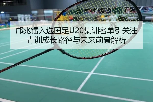 邝兆镭入选国足U20集训名单引关注 青训成长路径与未来前景解析
